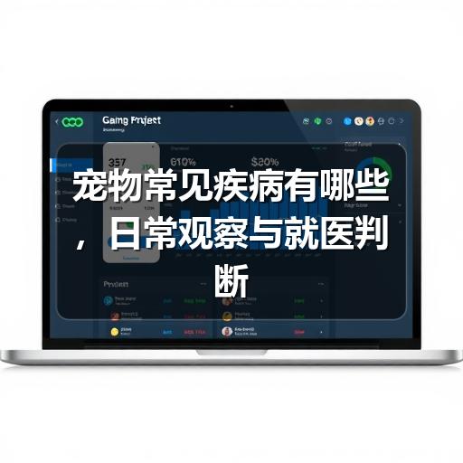 宠物常见疾病有哪些，日常观察与就医判断指南